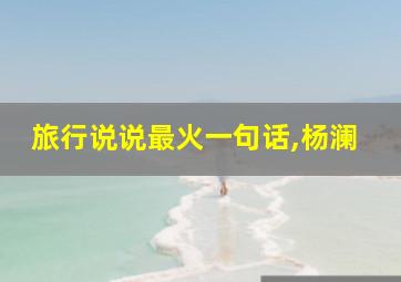 旅行说说最火一句话,杨澜