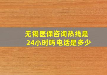 无锡医保咨询热线是24小时吗电话是多少