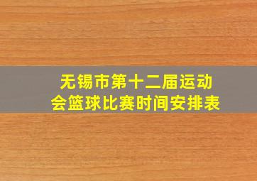 无锡市第十二届运动会篮球比赛时间安排表