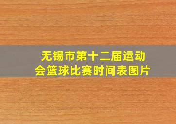 无锡市第十二届运动会篮球比赛时间表图片