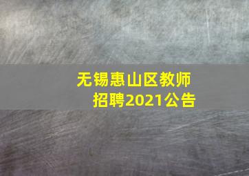 无锡惠山区教师招聘2021公告