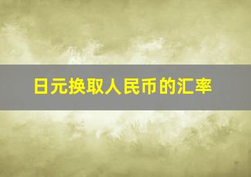 日元换取人民币的汇率