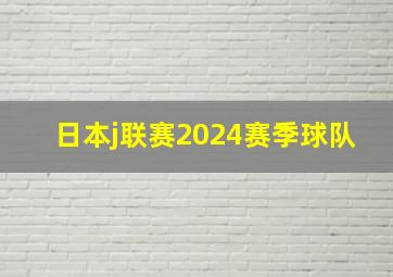 日本j联赛2024赛季球队