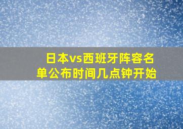 日本vs西班牙阵容名单公布时间几点钟开始