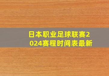 日本职业足球联赛2024赛程时间表最新