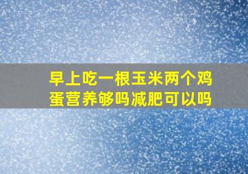 早上吃一根玉米两个鸡蛋营养够吗减肥可以吗