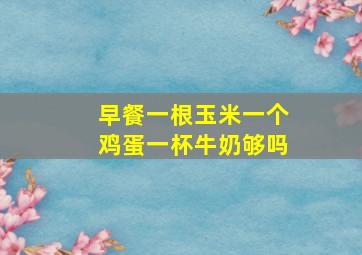 早餐一根玉米一个鸡蛋一杯牛奶够吗