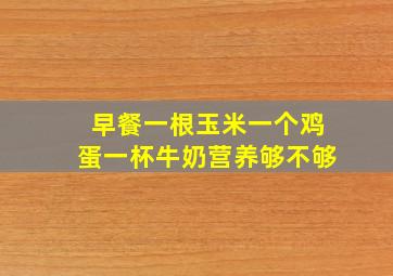 早餐一根玉米一个鸡蛋一杯牛奶营养够不够