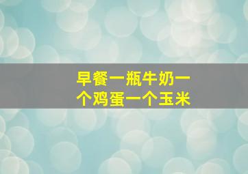 早餐一瓶牛奶一个鸡蛋一个玉米