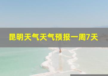 昆明天气天气预报一周7天