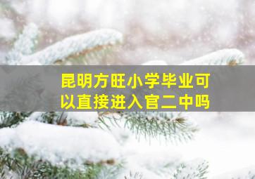 昆明方旺小学毕业可以直接进入官二中吗