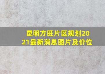 昆明方旺片区规划2021最新消息图片及价位