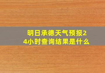 明日承德天气预报24小时查询结果是什么