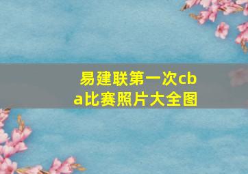 易建联第一次cba比赛照片大全图