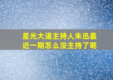 星光大道主持人朱迅最近一期怎么没主持了呢