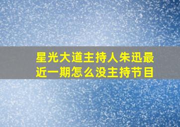 星光大道主持人朱迅最近一期怎么没主持节目