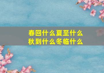 春回什么夏至什么秋到什么冬临什么