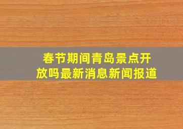 春节期间青岛景点开放吗最新消息新闻报道