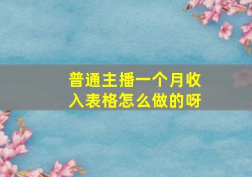 普通主播一个月收入表格怎么做的呀