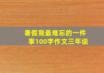 暑假我最难忘的一件事100字作文三年级