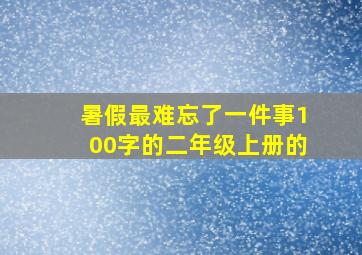 暑假最难忘了一件事100字的二年级上册的