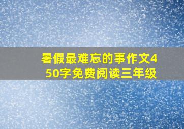 暑假最难忘的事作文450字免费阅读三年级