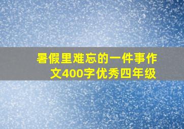 暑假里难忘的一件事作文400字优秀四年级