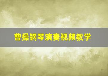 曹操钢琴演奏视频教学