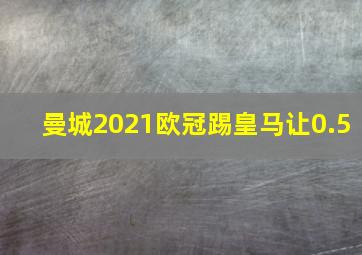 曼城2021欧冠踢皇马让0.5