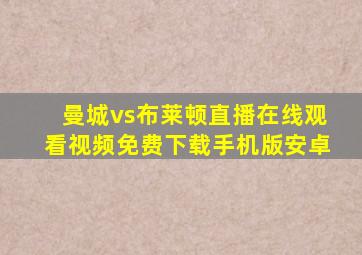 曼城vs布莱顿直播在线观看视频免费下载手机版安卓