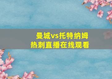 曼城vs托特纳姆热刺直播在线观看