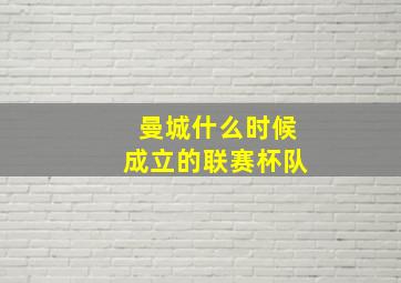 曼城什么时候成立的联赛杯队