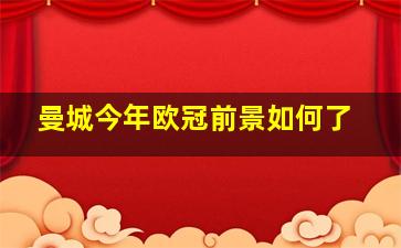 曼城今年欧冠前景如何了