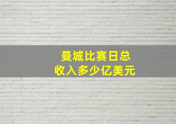 曼城比赛日总收入多少亿美元