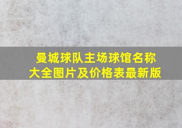 曼城球队主场球馆名称大全图片及价格表最新版