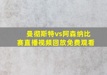 曼彻斯特vs阿森纳比赛直播视频回放免费观看