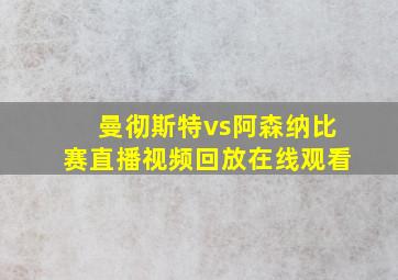 曼彻斯特vs阿森纳比赛直播视频回放在线观看