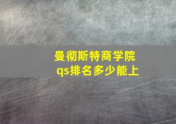 曼彻斯特商学院qs排名多少能上