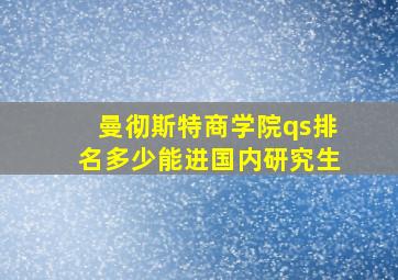 曼彻斯特商学院qs排名多少能进国内研究生