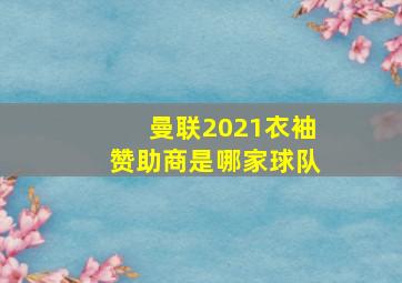 曼联2021衣袖赞助商是哪家球队