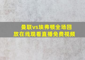 曼联vs埃弗顿全场回放在线观看直播免费视频