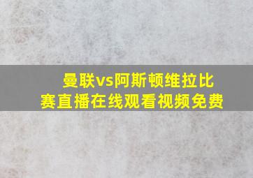 曼联vs阿斯顿维拉比赛直播在线观看视频免费