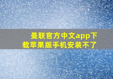 曼联官方中文app下载苹果版手机安装不了