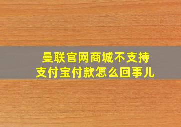 曼联官网商城不支持支付宝付款怎么回事儿