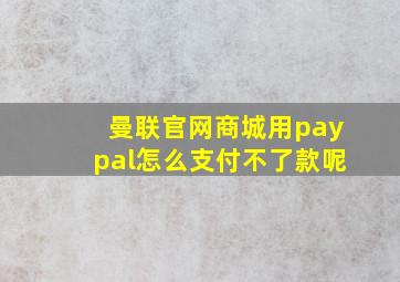 曼联官网商城用paypal怎么支付不了款呢