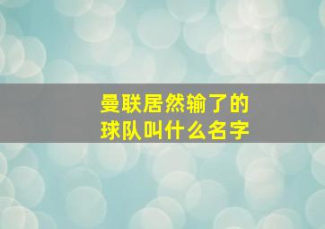 曼联居然输了的球队叫什么名字