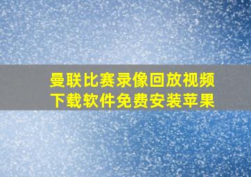 曼联比赛录像回放视频下载软件免费安装苹果