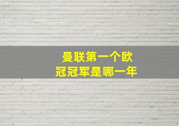 曼联第一个欧冠冠军是哪一年