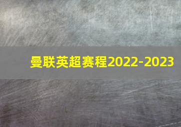 曼联英超赛程2022-2023