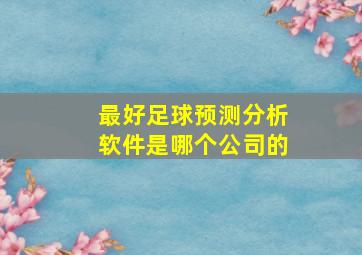 最好足球预测分析软件是哪个公司的